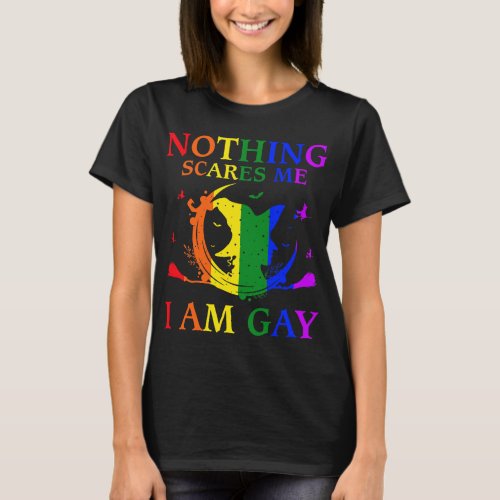 Nothing Scares Me 2I am Gay T_Shirt