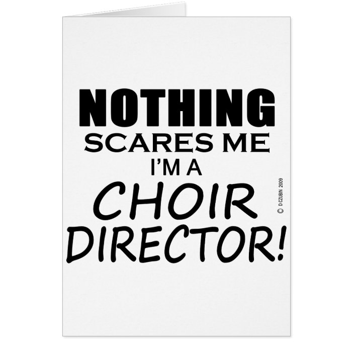 Nothing Scares Me Choir Director Greeting Card