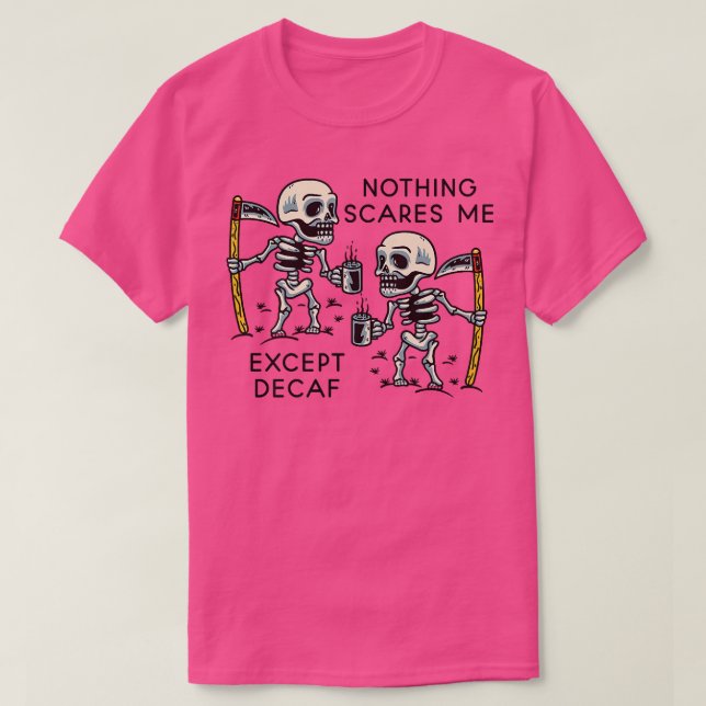 Nothing Scares Me Ecept Decaf Skeleton Caffeine Ad T-Shirt (Design Front)