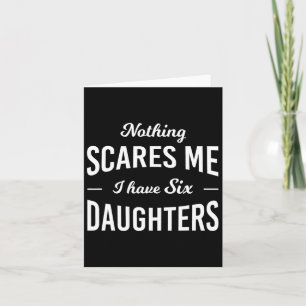 Nothing Scares Me I Have 6 Daughters Fathers Day Card