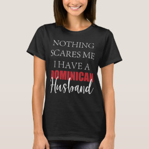 Nothing Scares Me I Have A Dominican Husband T-Shirt