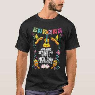 Nothing Scares Me I Have A Mexican Girlfriend Mexi T-Shirt