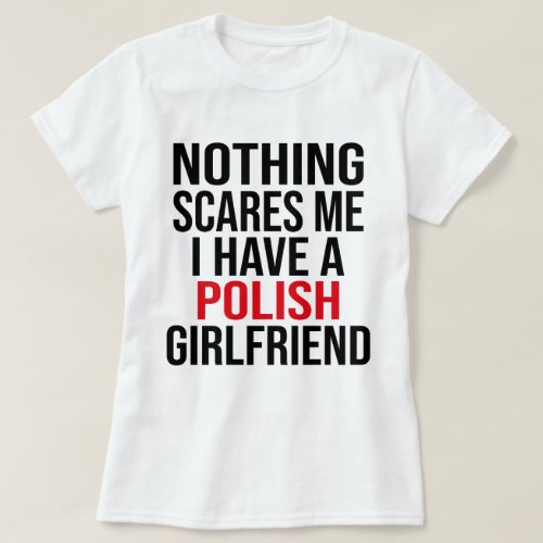 Nothing Scares Me I have a Polish Girlfriend T_Shirt