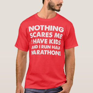 Nothing Scares Me I Have Kids amp Run Half Maratho T-Shirt