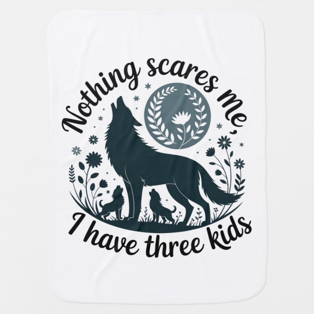 Nothing Scares Me, I Have Three Kids Baby Blanket (Front)