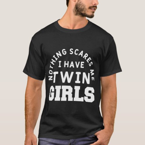 Nothing Scares Me I Have Twin Mom Dad Of Twins T_Shirt