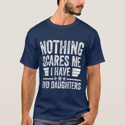 Nothing Scares Me I Have Two Daughters Shirt Fathe
