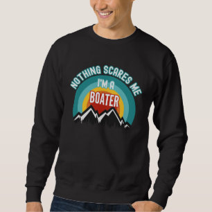 Nothing Scares Me I m A Boater Sweatshirt