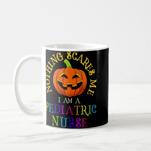 Nothing Scares Me I M A Pediatric Nurse Funny Hall Coffee Mug