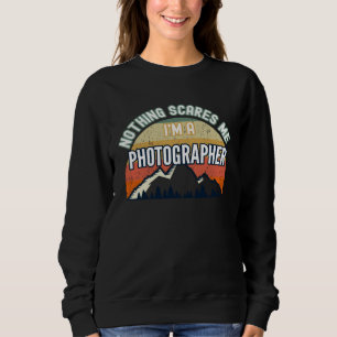 Nothing Scares Me I m A Photographer Sweatshirt