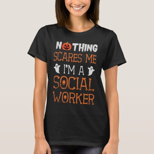 Nothing Scares Me Im A Social Worker Halloween T_Shirt