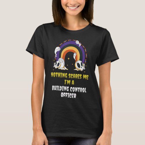 Nothing Scares Me Im A Building Control Officer  T_Shirt