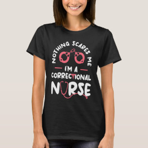 Nothing Scares Me I'm A Correctional Nurse RN Nurs T-Shirt
