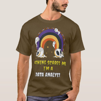 Nothing Scares Me Im a Data Analyst  T-Shirt