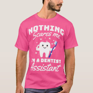Nothing Scares Me Im A Dentist Assistant Funny Den T-Shirt