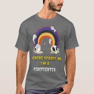 Nothing Scares Me Im a Firefighter  T-Shirt