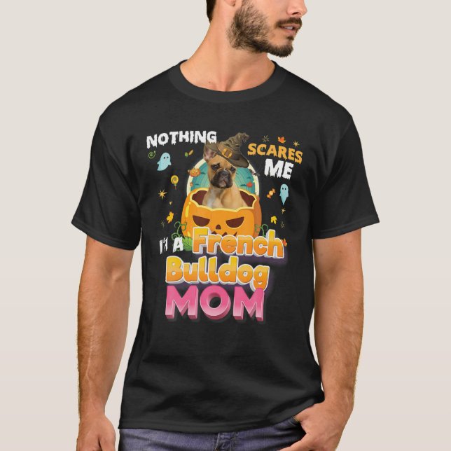 Nothing Scares Me I'm A French Bulldog Dog Mom Wit T-Shirt (Front)