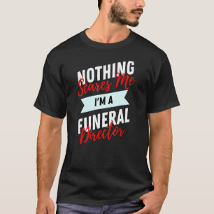Nothing Scares Me I'm A Funeral Director Mortuary T-Shirt