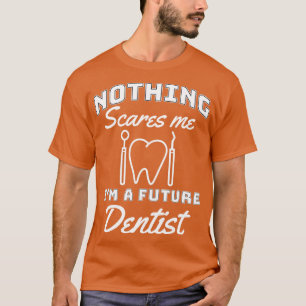 Nothing Scares Me Im A Future Dentist Funny Future T-Shirt