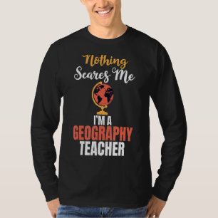 Nothing Scares Me Im A Geography Teacher Geographe T-Shirt