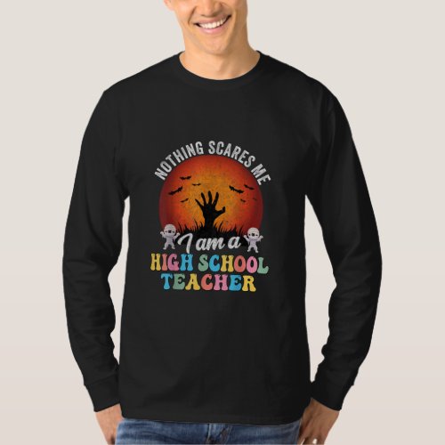 Nothing Scares Me Im a High School Teacher  T_Shirt