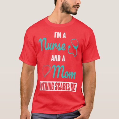 Nothing Scares Me Im a Nurse and a Mom Im a Mom a  T_Shirt