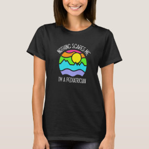 Nothing Scares Me I'm A Pediatrician T-Shirt