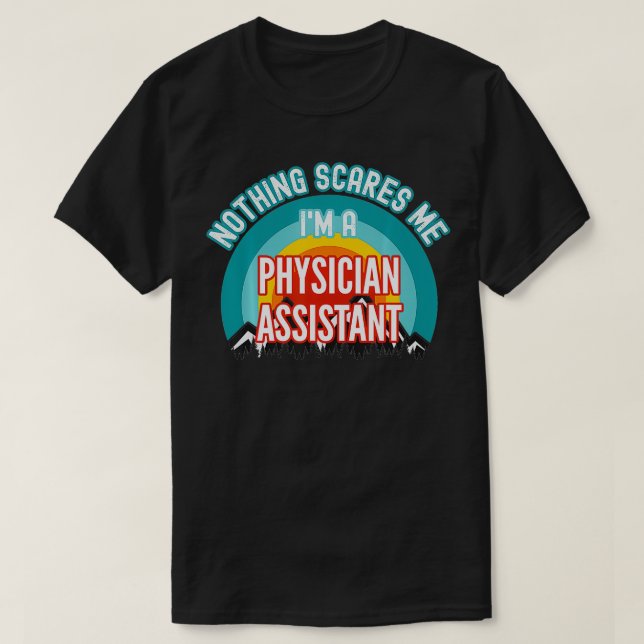 Nothing Scares Me I'm A Physician Assistant Funny  T-Shirt (Design Front)