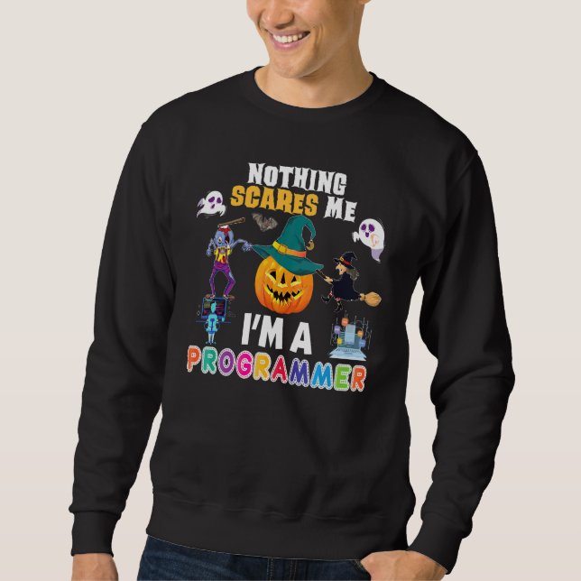 Nothing Scares Me I'm A Programmer You Can't Scary Sweatshirt (Front)
