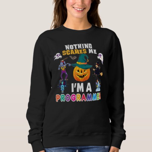 Nothing Scares Me I'm A Programmer You Can't Scary Sweatshirt