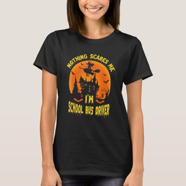 Nothing Scares Me I'm A School Bus Driver   School T-Shirt (Front)