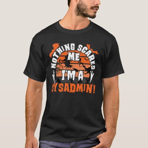 Nothing Scares Me Im A Sysadmin Halloween Costume T_Shirt