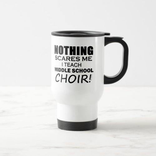 Nothing Scares Me Middle School Choir Travel Mug