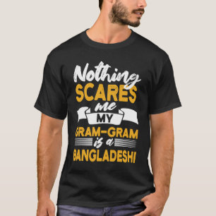 Nothing Scares Me My Gram Gram Is Bangladeshi T-Shirt