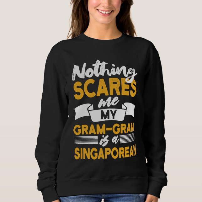 Nothing Scares Me My Gram Gram Is Singaporean Sweatshirt (Front)