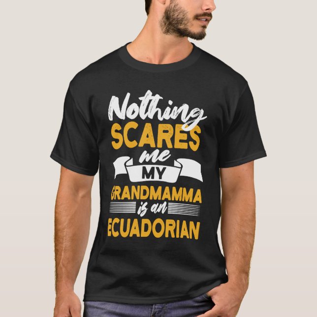 Nothing Scares Me My Grandmamma Is Ecuadorian  Ecu T-Shirt (Front)