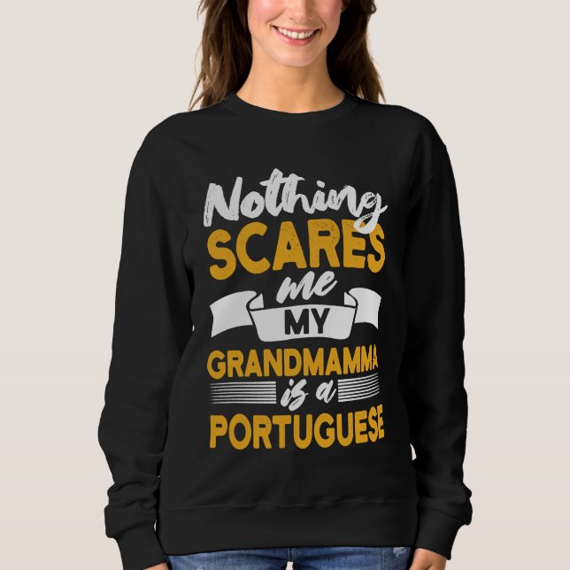 Nothing Scares Me My Grandmamma Is Portuguese  Por Sweatshirt (Front)