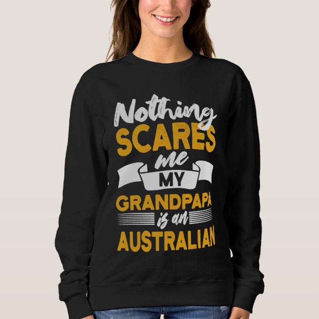 Nothing Scares Me My Grandpapa Is Australian  Aust Sweatshirt (Front)