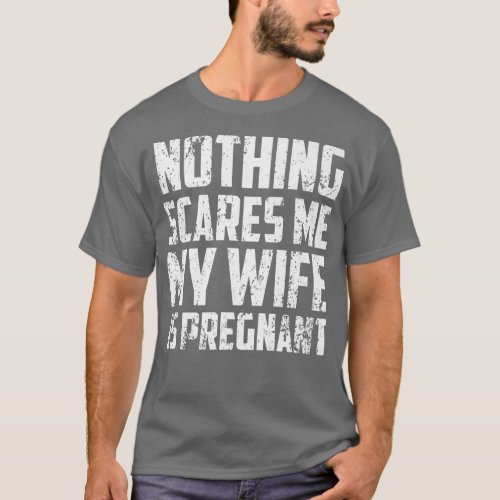 Nothing Scares Me My Wife Is PregnantPregnancy 511 T_Shirt