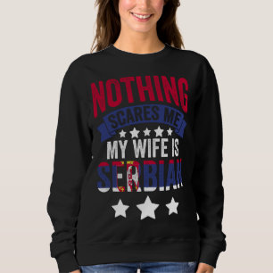 Nothing Scares Me Serbian Wife For Srbija Serbia Sweatshirt