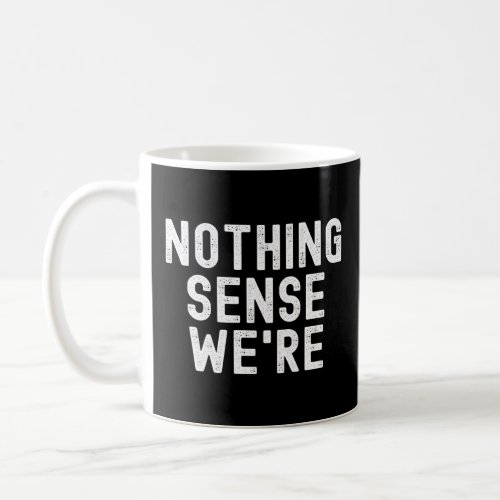 Nothing Sense We re  matching couple  Coffee Mug