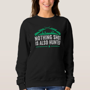 Nothing shot is also hunted Hunting Lover Funny H Sweatshirt