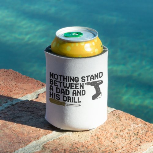 Nothing Stand Between A dad and His Drill Funny Can Cooler