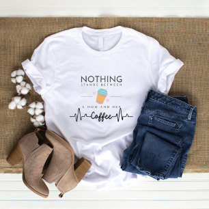 Nothing stands between a Mom and her coffee T-Shirt