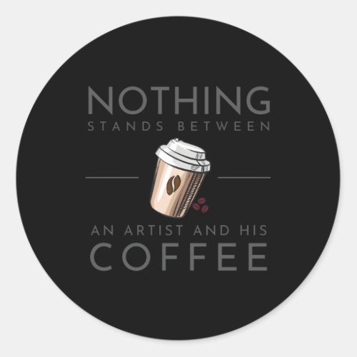 Nothing Stands Between An And His Coffee Classic Round Sticker