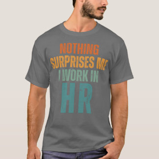 Nothing Surprise Me I Work In HR 3 T-Shirt