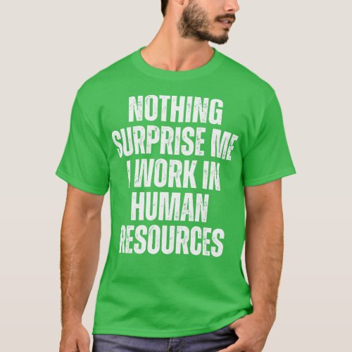 Nothing Surprise Me I Work In Human Resources 1 T_Shirt