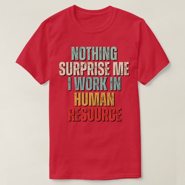 Nothing Surprises Me Anymore I Work In HR T-Shirt (Design Front)