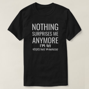 Nothing Surprises Me Anymore I'M An Assistant Mana T-Shirt