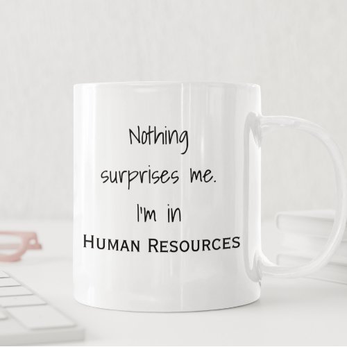 Nothing Surprises Me Im In HR Human Resources Coffee Mug